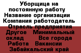 Уборщица на постоянную работу › Название организации ­ Компания-работодатель › Отрасль предприятия ­ Другое › Минимальный оклад ­ 1 - Все города Работа » Вакансии   . Забайкальский край,Чита г.